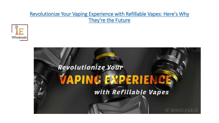 revolutionize your vaping experience with refillable vapes here s why they re the future