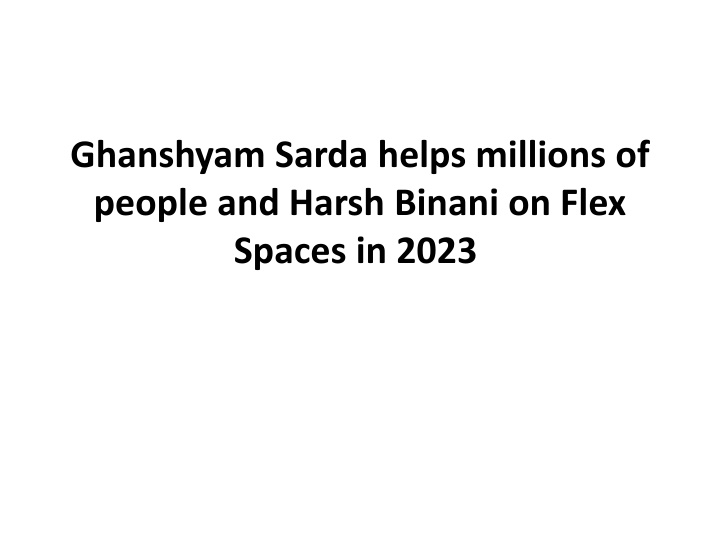 ghanshyam sarda helps millions of people and harsh binani on flex spaces in 2023
