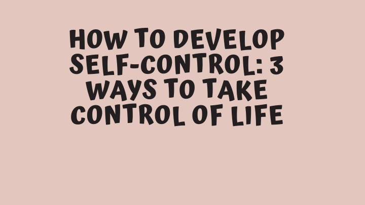 PPT - How To Develop Self-Control 3 Ways To Take Control Of Life