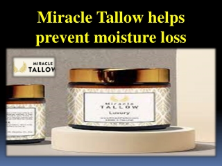 Miracle Tallow helps prevent moisture loss