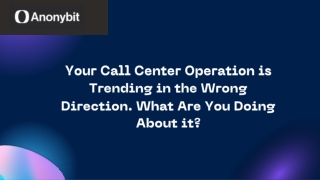 Your Call Center Operation is Trending in the Wrong Direction. What Are You Doing About it