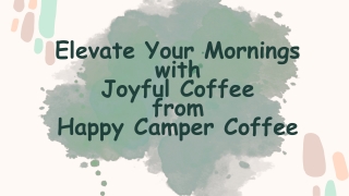 Elevate Your Mornings with Joyful Coffee from Happy Camper Coffee