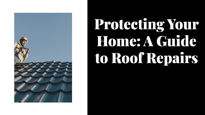 protecting your home a guide to roof repairs