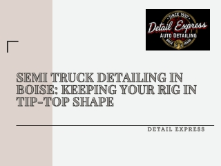 Semi Truck Detailing in Boise Keeping Your Rig in Tip-Top Shape