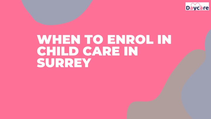 when to enrol in child care in surrey