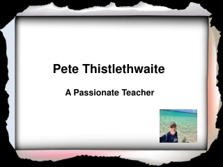 Pete Thistlethwaite - A Passionate Teacher