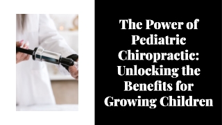 The Power of Pediatric Chiropractic: Unlocking the Benefits for Growing Children