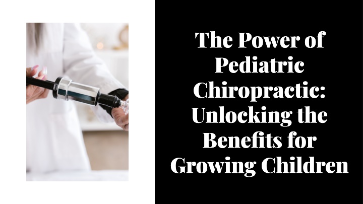 the power of pediatric chiropractic unlocking