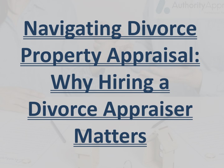 navigating divorce property appraisal why hiring a divorce appraiser matters