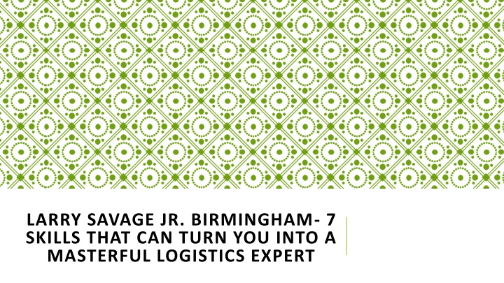 larry savage jr birmingham 7 skills that can turn you into a masterful logistics expert