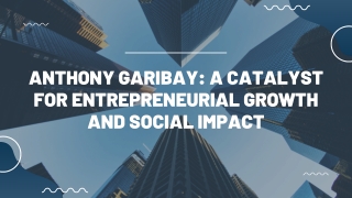 Fueling Growth and Impact: Anthony Garibay's Entrepreneurial Success
