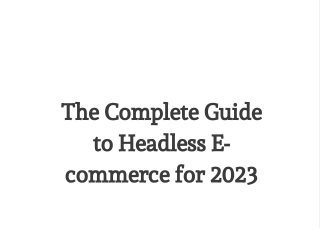 The Complete Guide to Headless E-commerce for 2023