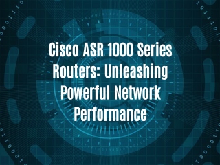 Cisco ASR 1000 Series Routers: Empowering High-Performance Networking