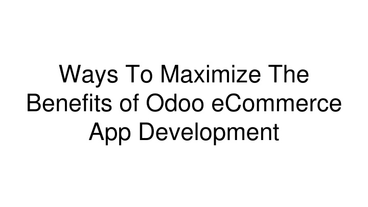 ways to maximize the benefits of odoo ecommerce app development