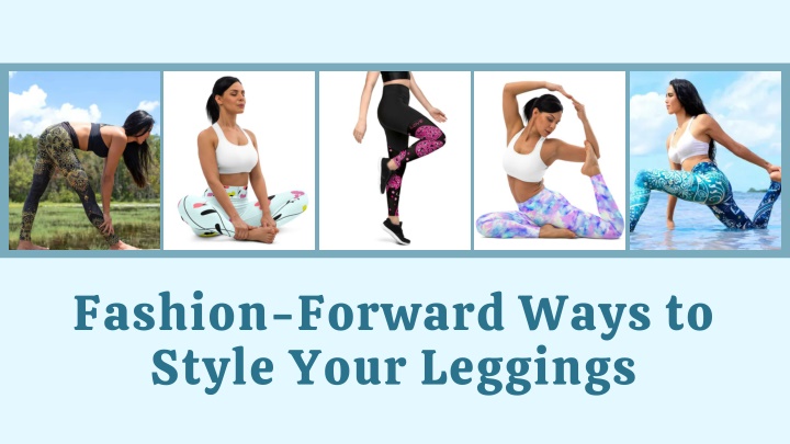 fashion forward ways to style your leggings