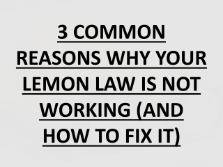 3 COMMON REASONS WHY YOUR LEMON LAW IS NOT WORKING (AND HOW TO FIX IT)