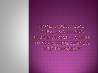 Hamza Moosa Kambi Dubai - Mastering Business Travel A Guide to Navigating Business Trip Essentials