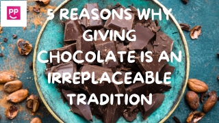 5 Reasons Why Giving Chocolate Is an Irreplaceable Tradition