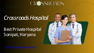 Crossroads Hospital - Best Private Hospital in Sonipat  Sonipat's Leading Medical Facility