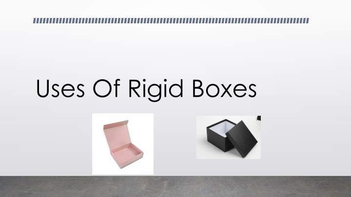 uses of rigid boxes