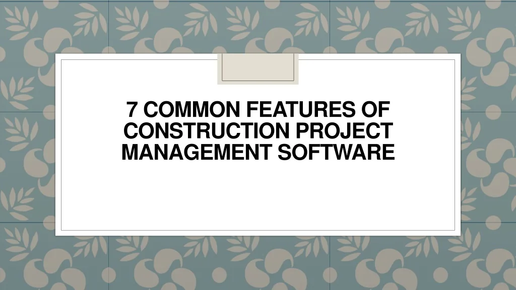 PPT - 7 Common Features of Construction Project Management Software ...