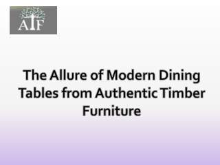The Allure of Modern Dining Tables from Authentic Timber Furniture
