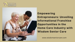 Empowering Entrepreneurs Unveiling Informational Franchise Opportunities in the Home Care Industry with Wisdom Senior Ca