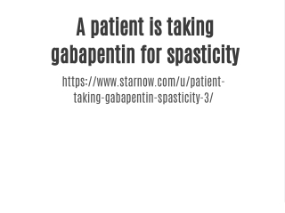 A patient is taking gabapentin for spasticity