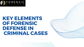 Key Elements of Forensic Defense in Criminal Cases