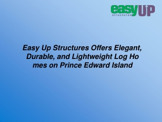 Easy Up Structures Offers Elegant, Durable, and Lightweight Log Homes on Prince Edward Island