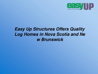 Easy Up Structures Offers Quality Log Homes in Nova Scotia and New Brunswick