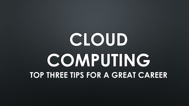 cloud computing top three tips for a great career