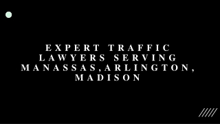 Expert Traffic Lawyers Serving Manassas,Arlington,madison