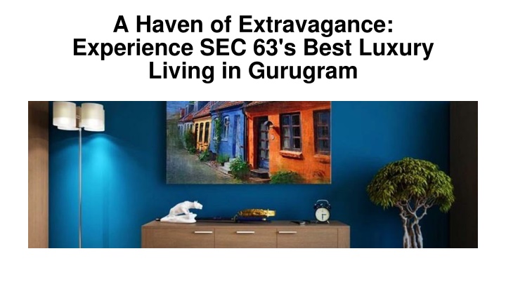 a haven of extravagance experience sec 63 s best luxury living in gurugram