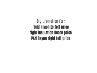 Big promotion for: rigid graphite felt price rigid insulation board price PAN Rayon rigid felt price