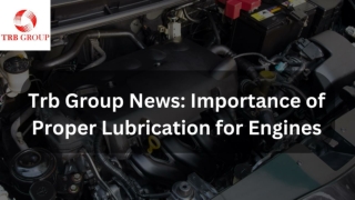 TRB Group Understanding the Importance of Proper Lubrication for Engines