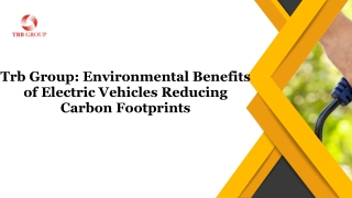 TRB GROUP: ENVIRONMENTAL BENEFITS OF ELECTRIC VEHICLES REDUCING CARBON FOOTPRINT