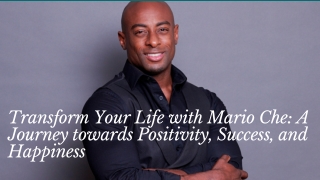 Transform Your Life with Mario Che: A Journey towards Positivity, Success, and H