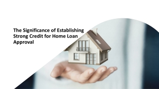 The Significance of Establishing Strong Credit for Home Loan Approval