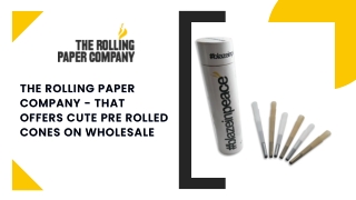 The Rolling Paper Company - That Offers Cute Pre Rolled Cones on Wholesale