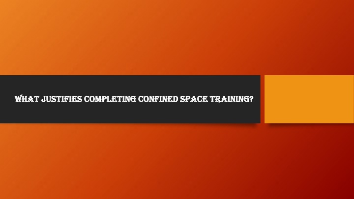 what justifies completing confined space training