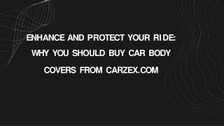 Enhance and Protect Your Ride Why You Should Buy Car Body Covers from Carzex.com