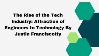 The Rise of the Tech Industry Attraction of Engineers to Technology By Justin Franciscotty