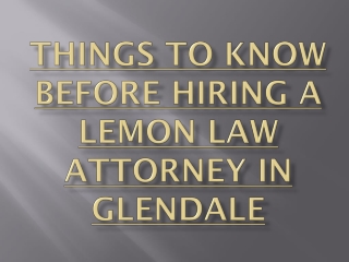 THINGS TO KNOW BEFORE HIRING A LEMON LAW ATTORNEY IN GLENDALE