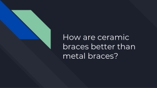 How are ceramic braces better than metal braces_