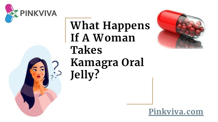 w hat happens if a woman takes kamagra oral jelly