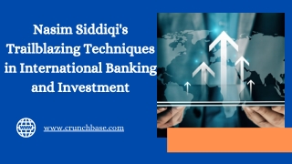 Exploring Nasim Siddiqi's Role as a Visionary Leader in Investment Strategy