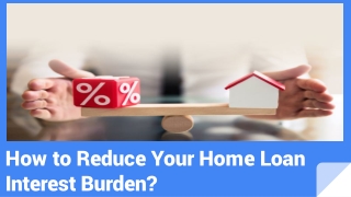 How to Reduce Your Home Loan Interest Burden