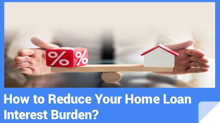 how to reduce your home loan interest burden