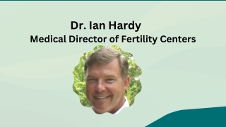 Dr. Ian Hardy - Medical Director of Fertility Centers
